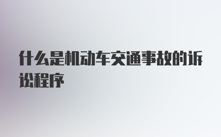 什么是机动车交通事故的诉讼程序