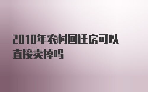 2010年农村回迁房可以直接卖掉吗