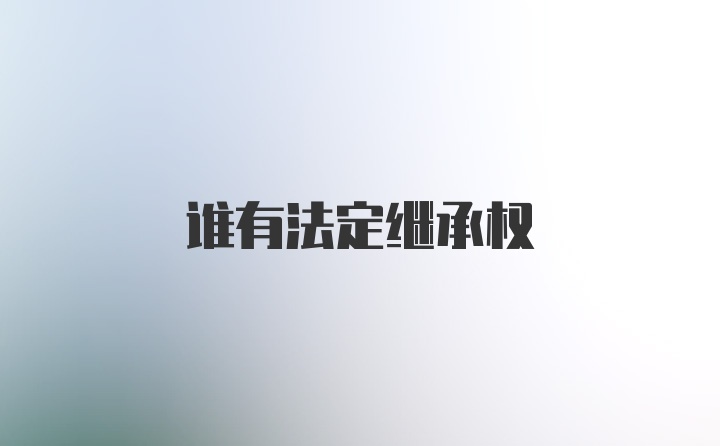 谁有法定继承权