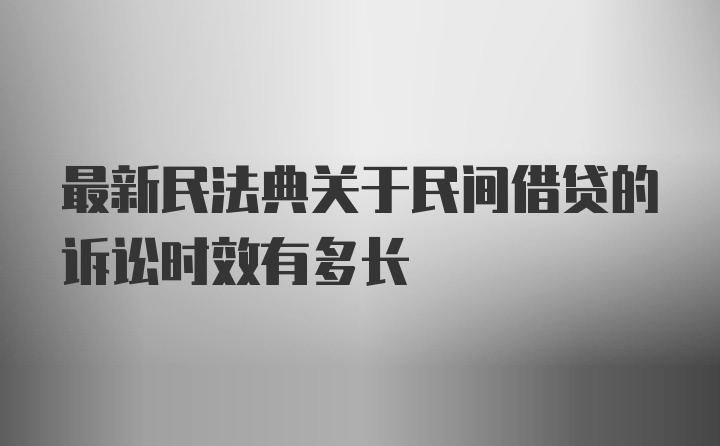 最新民法典关于民间借贷的诉讼时效有多长