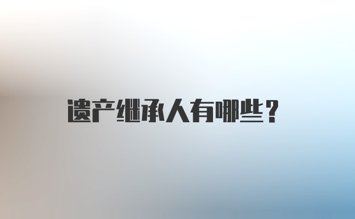 遗产继承人有哪些？