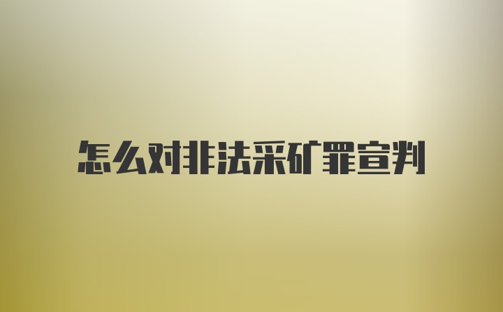 怎么对非法采矿罪宣判