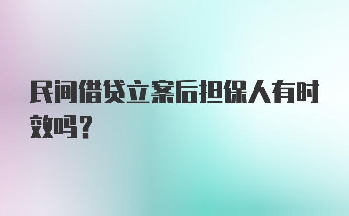 民间借贷立案后担保人有时效吗？