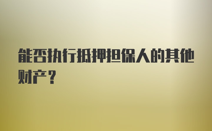 能否执行抵押担保人的其他财产?