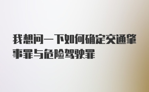 我想问一下如何确定交通肇事罪与危险驾驶罪