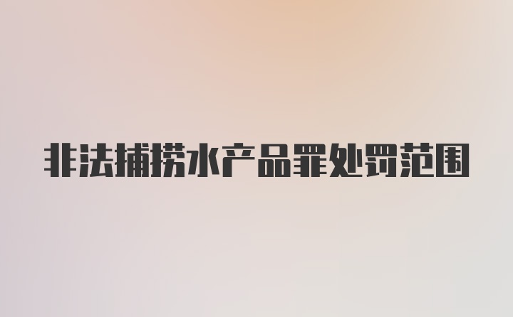 非法捕捞水产品罪处罚范围