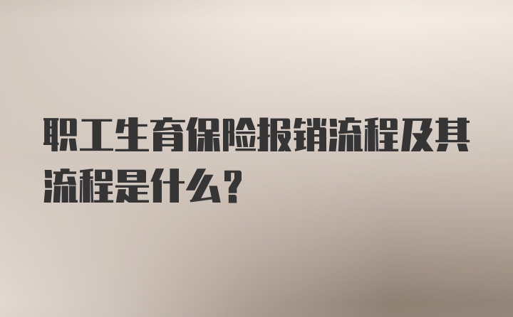 职工生育保险报销流程及其流程是什么？