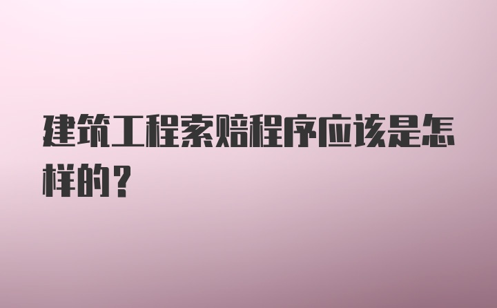 建筑工程索赔程序应该是怎样的?