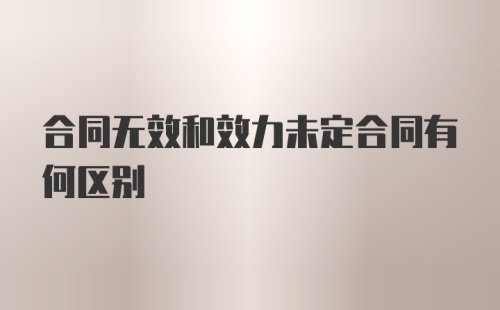 合同无效和效力未定合同有何区别