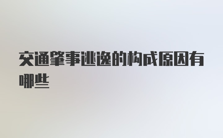 交通肇事逃逸的构成原因有哪些