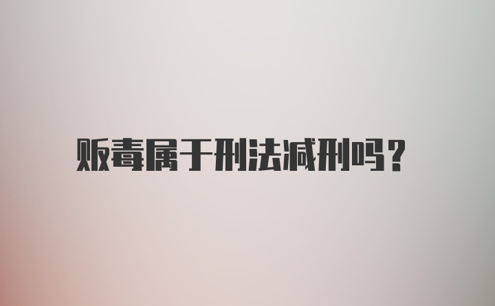 贩毒属于刑法减刑吗?