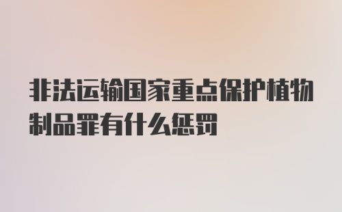 非法运输国家重点保护植物制品罪有什么惩罚