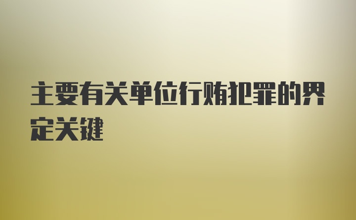 主要有关单位行贿犯罪的界定关键