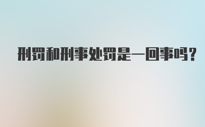 刑罚和刑事处罚是一回事吗？