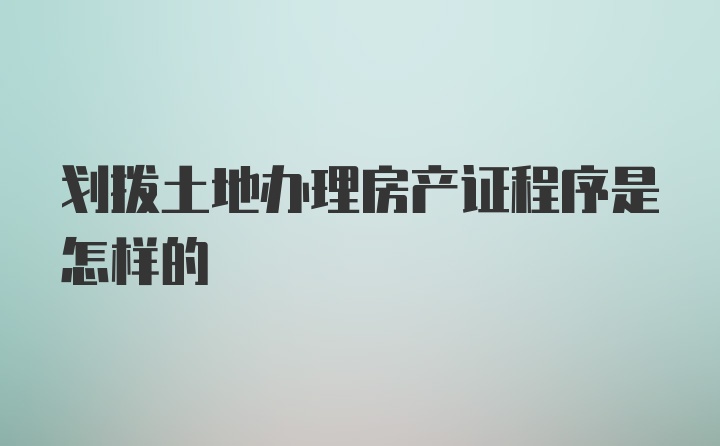 划拨土地办理房产证程序是怎样的