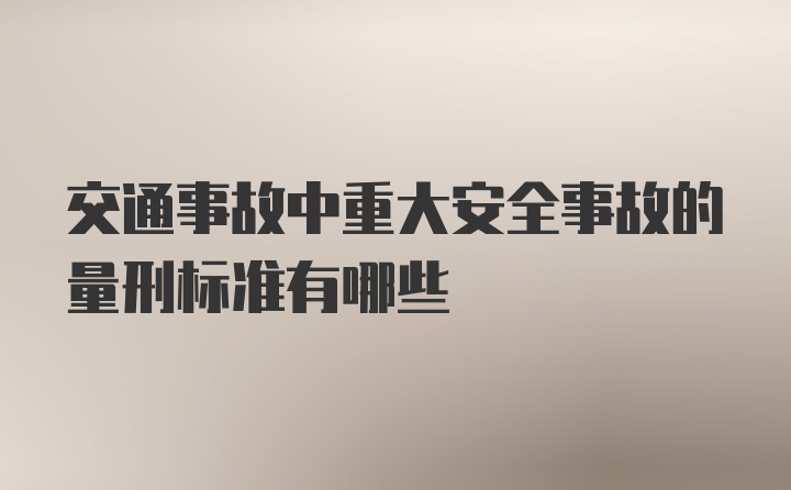 交通事故中重大安全事故的量刑标准有哪些