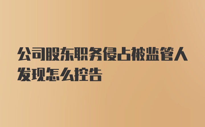 公司股东职务侵占被监管人发现怎么控告