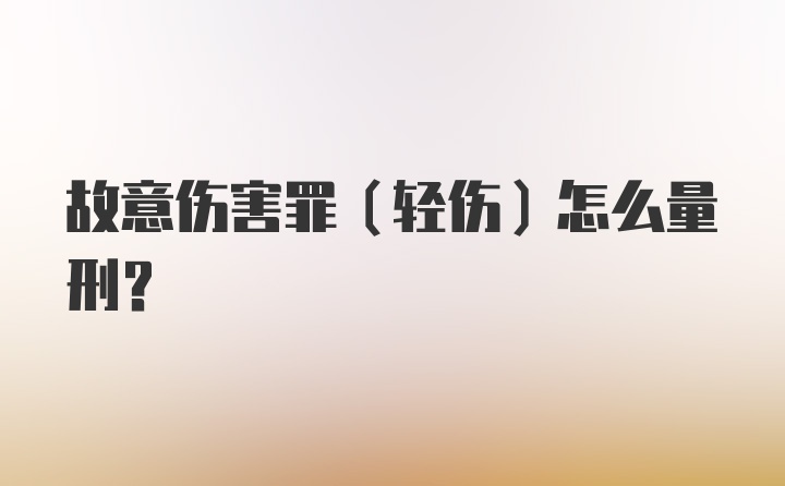 故意伤害罪（轻伤）怎么量刑？