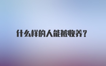 什么样的人能被收养？