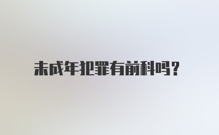 未成年犯罪有前科吗？