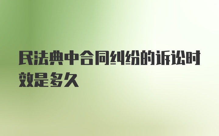 民法典中合同纠纷的诉讼时效是多久