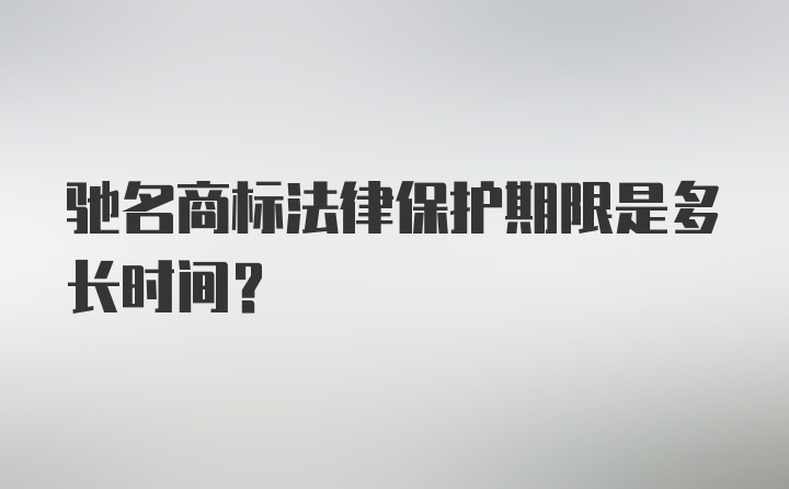 驰名商标法律保护期限是多长时间？