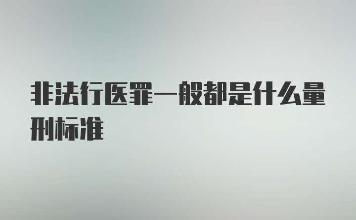 非法行医罪一般都是什么量刑标准