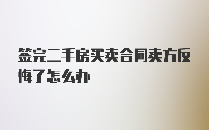 签完二手房买卖合同卖方反悔了怎么办