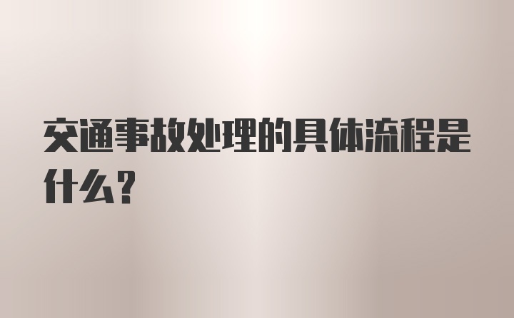 交通事故处理的具体流程是什么？