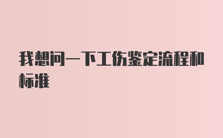 我想问一下工伤鉴定流程和标准