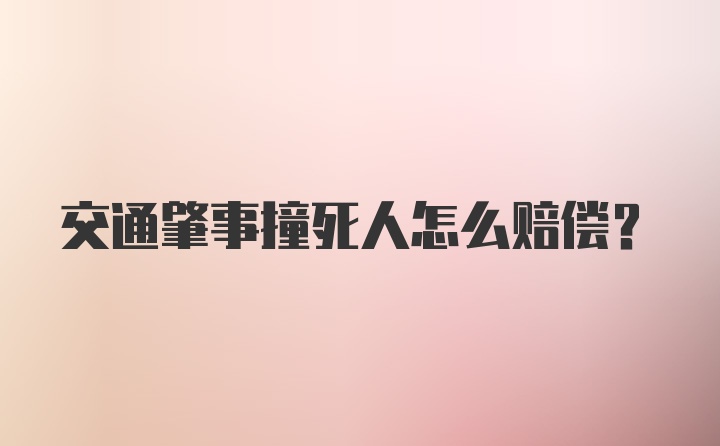 交通肇事撞死人怎么赔偿？