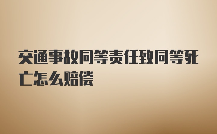 交通事故同等责任致同等死亡怎么赔偿