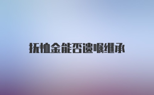 抚恤金能否遗嘱继承