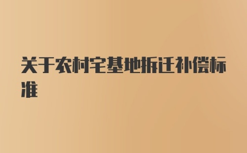 关于农村宅基地拆迁补偿标准