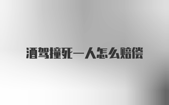 酒驾撞死一人怎么赔偿