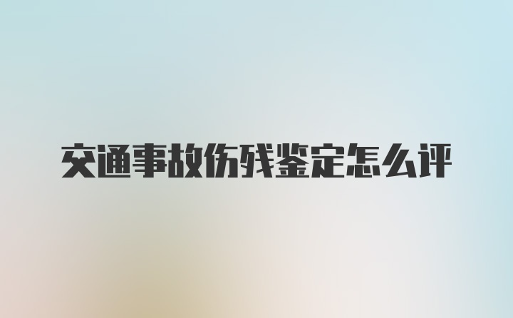 交通事故伤残鉴定怎么评