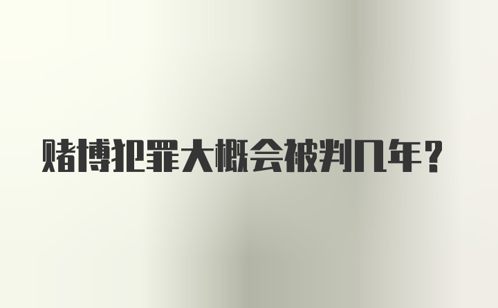 赌博犯罪大概会被判几年？