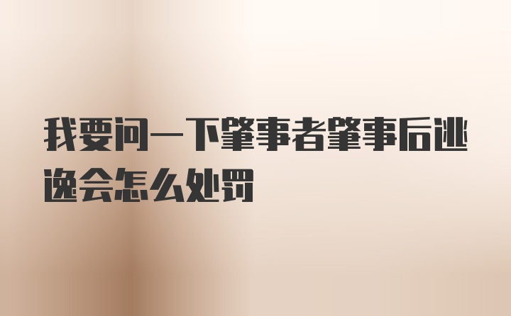 我要问一下肇事者肇事后逃逸会怎么处罚