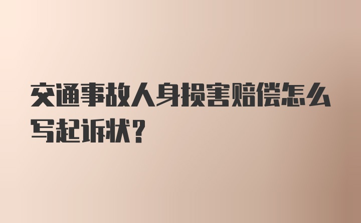 交通事故人身损害赔偿怎么写起诉状？