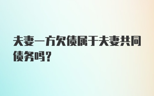 夫妻一方欠债属于夫妻共同债务吗？