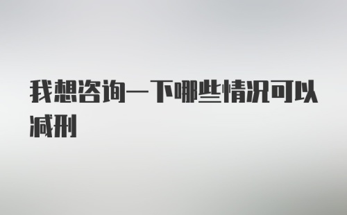 我想咨询一下哪些情况可以减刑