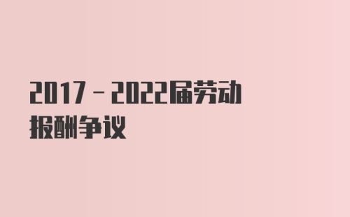 2017-2022届劳动报酬争议