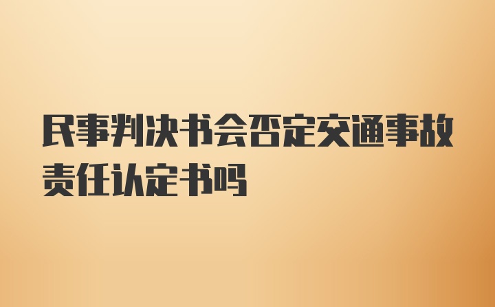 民事判决书会否定交通事故责任认定书吗