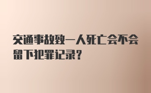 交通事故致一人死亡会不会留下犯罪记录？