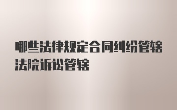 哪些法律规定合同纠纷管辖法院诉讼管辖