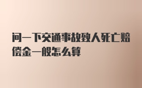 问一下交通事故致人死亡赔偿金一般怎么算