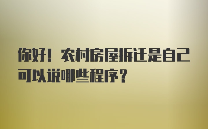 你好！农村房屋拆迁是自己可以说哪些程序？