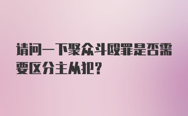 请问一下聚众斗殴罪是否需要区分主从犯？