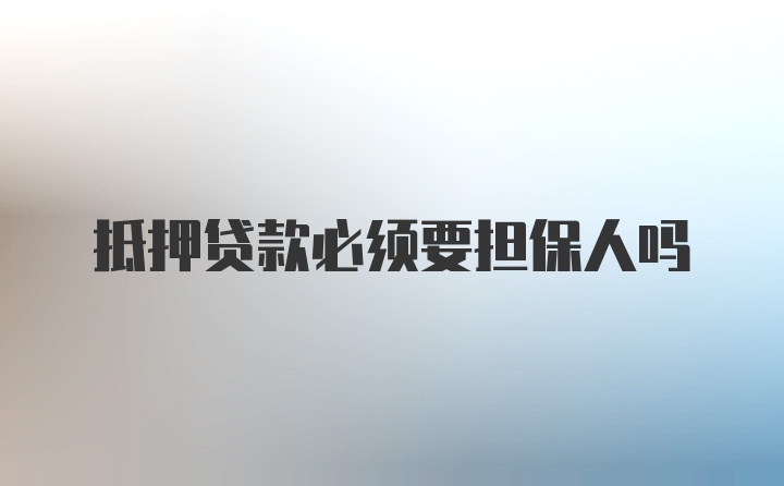 抵押贷款必须要担保人吗