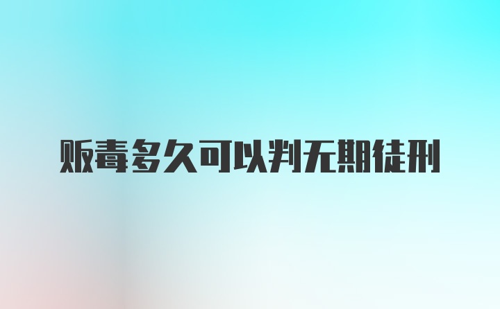 贩毒多久可以判无期徒刑